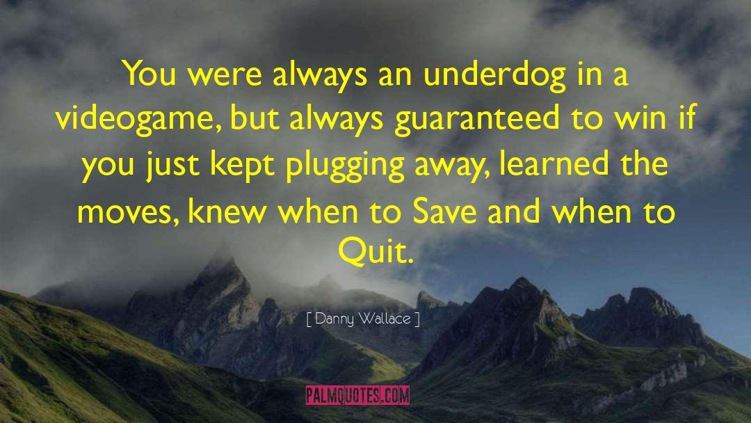 Danny Wallace Quotes: You were always an underdog