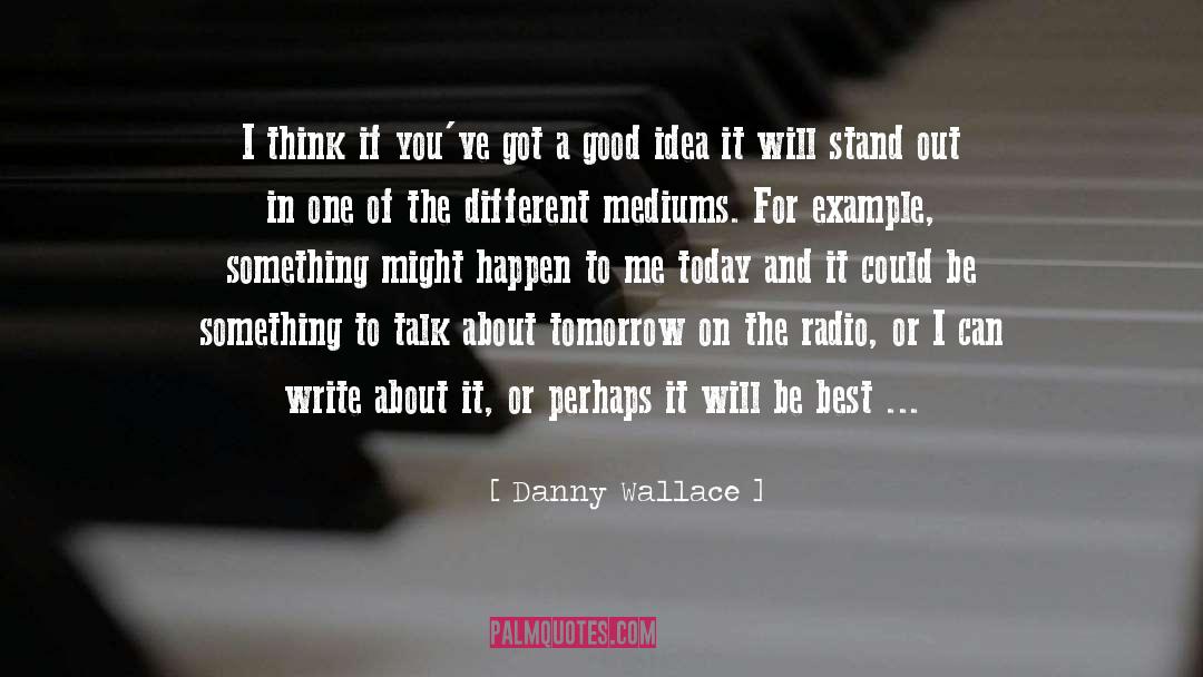 Danny Wallace Quotes: I think if you've got