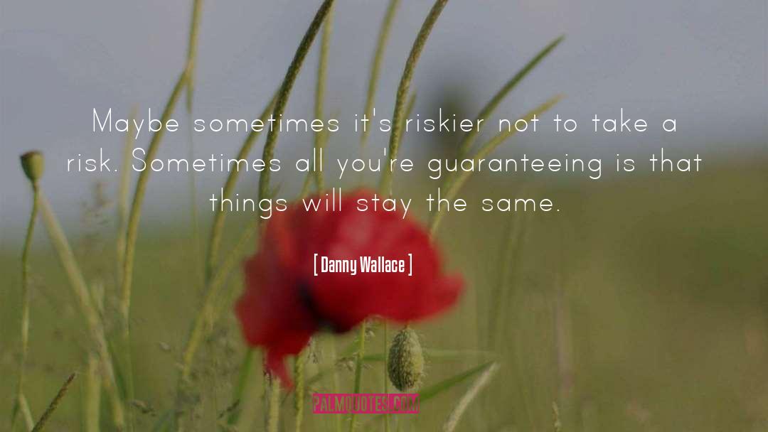 Danny Wallace Quotes: Maybe sometimes it's riskier not