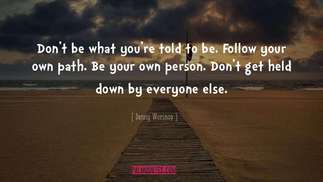 Danny Worsnop Quotes: Don't be what you're told