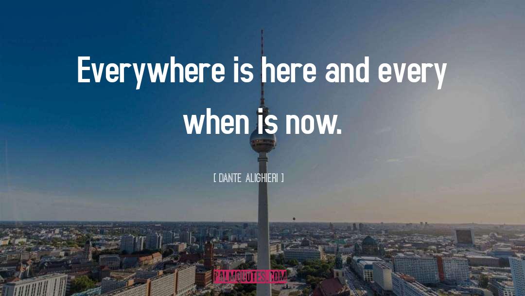 Dante Alighieri Quotes: Everywhere is here and every