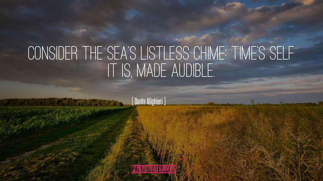 Dante Alighieri Quotes: Consider the sea's listless chime: