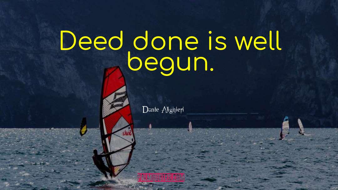 Dante Alighieri Quotes: Deed done is well begun.