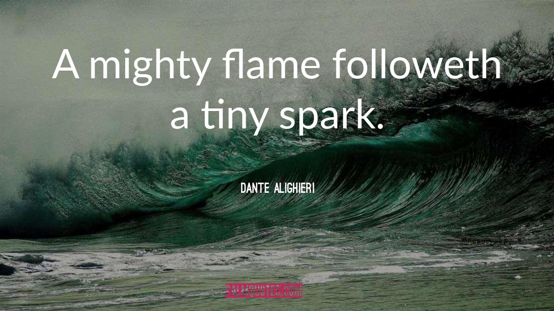 Dante Alighieri Quotes: A mighty flame followeth a