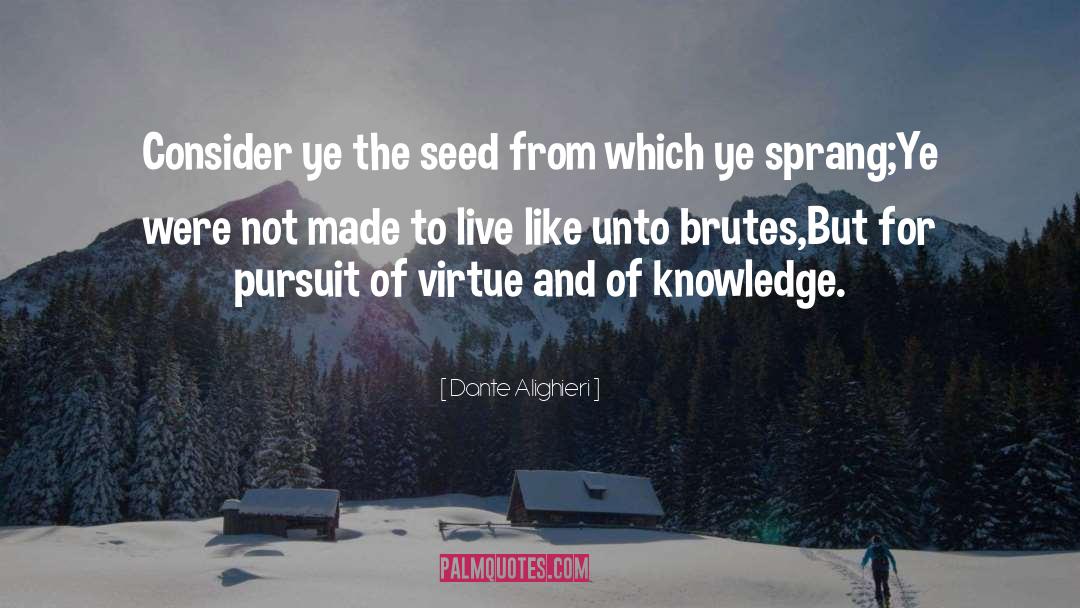 Dante Alighieri Quotes: Consider ye the seed from