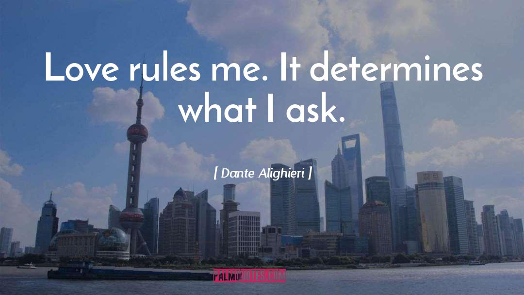 Dante Alighieri Quotes: Love rules me. It determines