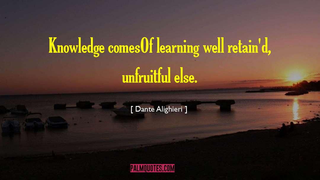 Dante Alighieri Quotes: Knowledge comes<br>Of learning well retain'd,