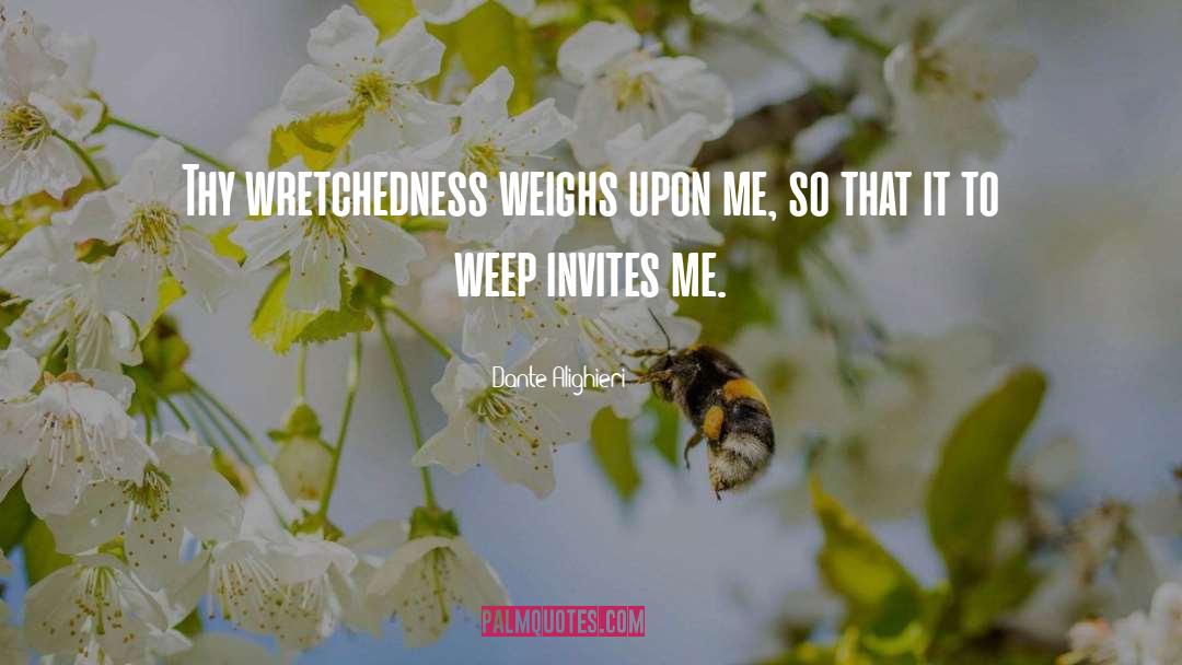 Dante Alighieri Quotes: Thy wretchedness weighs upon me,