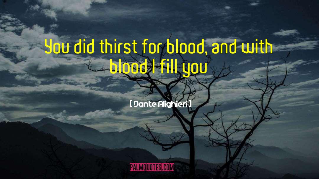 Dante Alighieri Quotes: You did thirst for blood,