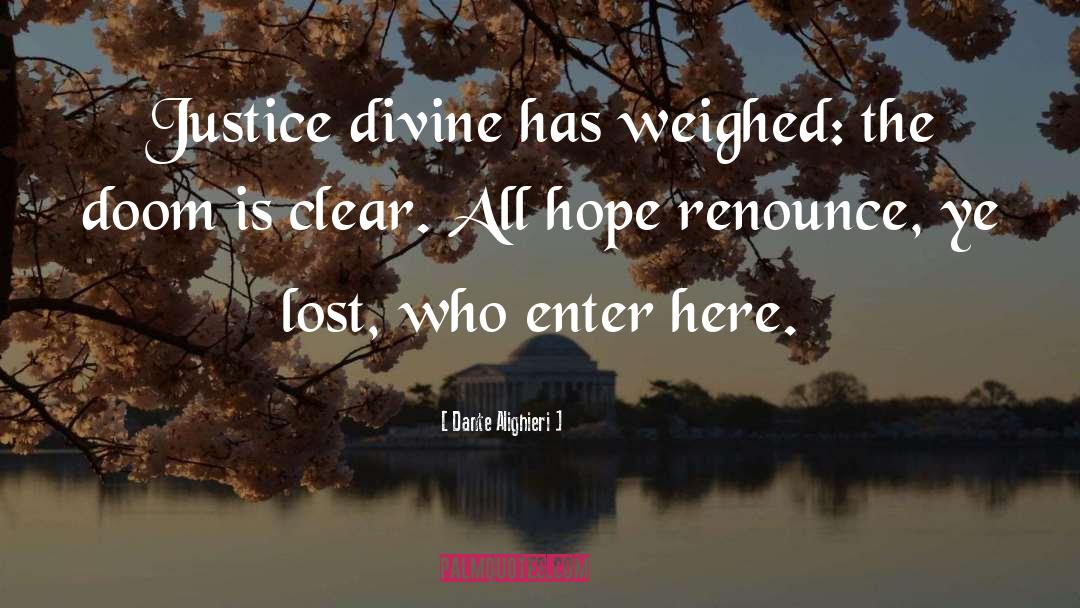 Dante Alighieri Quotes: Justice divine has weighed: the