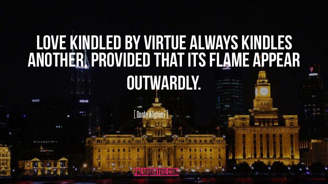 Dante Alighieri Quotes: Love kindled by virtue always