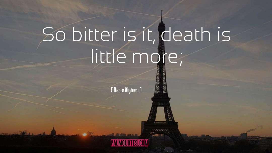 Dante Alighieri Quotes: So bitter is it, death
