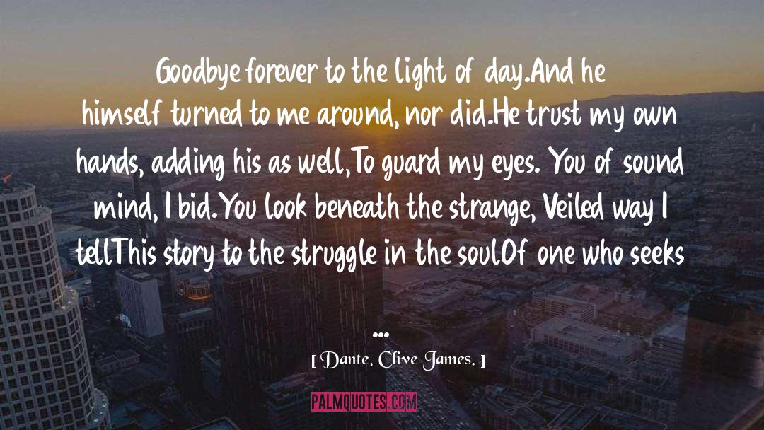 Dante, Clive James. Quotes: Goodbye forever to the light