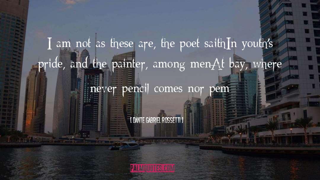 Dante Gabriel Rossetti Quotes: I am not as these