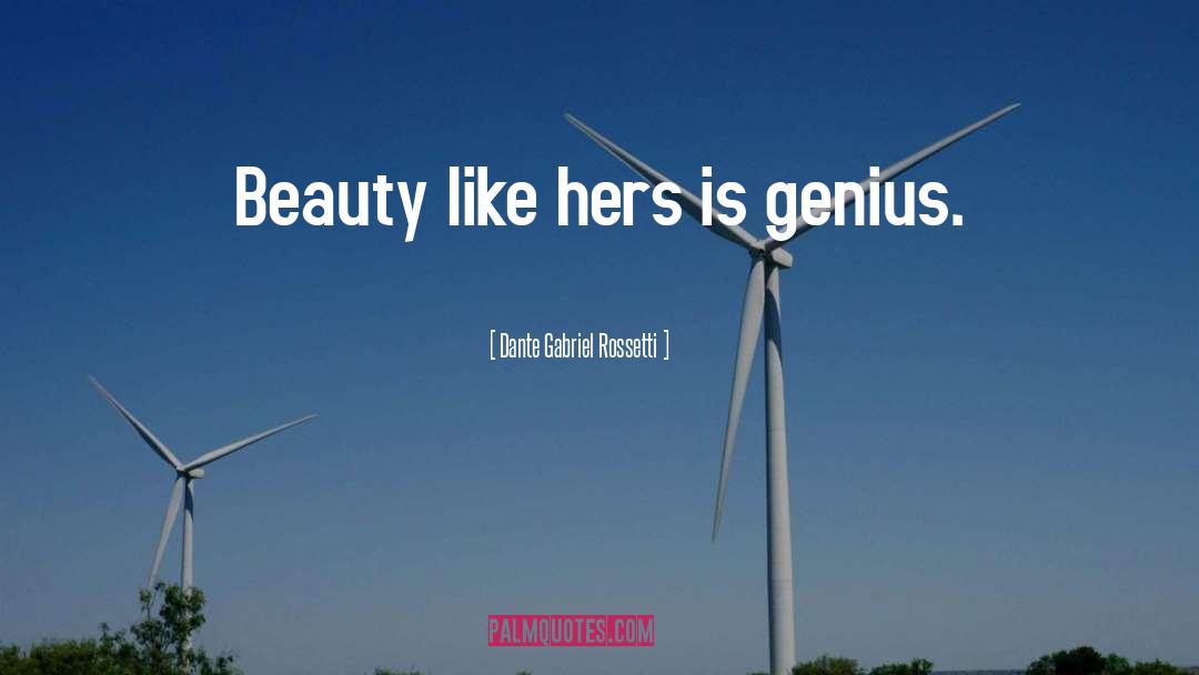 Dante Gabriel Rossetti Quotes: Beauty like hers is genius.