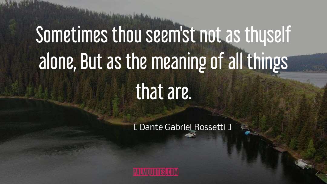 Dante Gabriel Rossetti Quotes: Sometimes thou seem'st not as