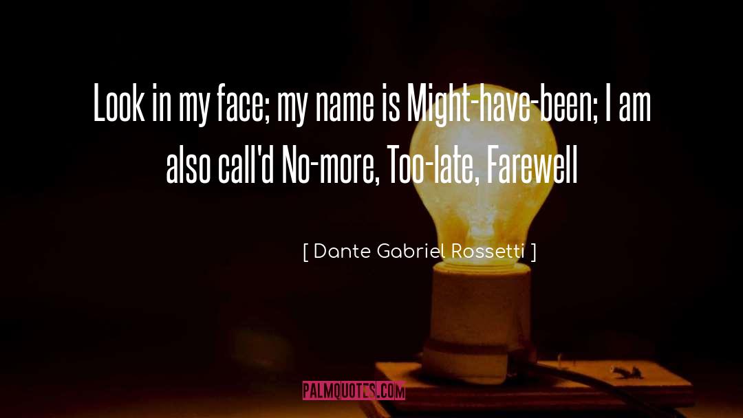 Dante Gabriel Rossetti Quotes: Look in my face; my
