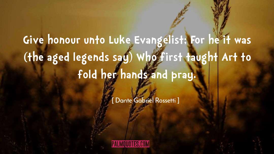 Dante Gabriel Rossetti Quotes: Give honour unto Luke Evangelist;