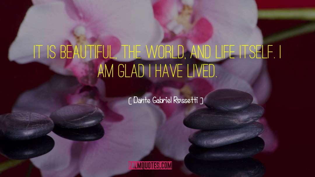 Dante Gabriel Rossetti Quotes: It is beautiful, the world,