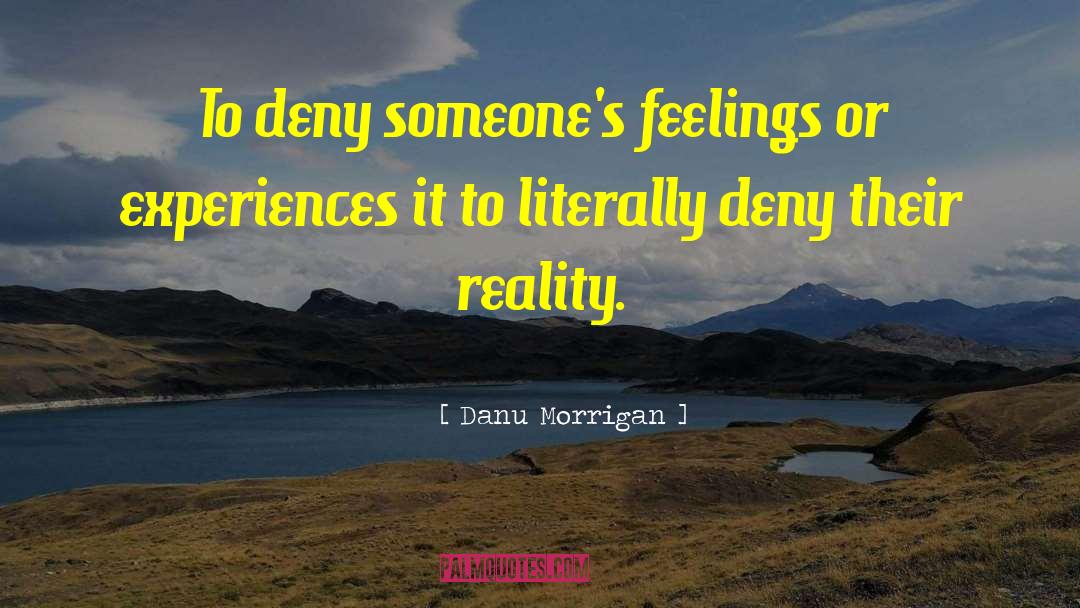 Danu Morrigan Quotes: To deny someone's feelings or