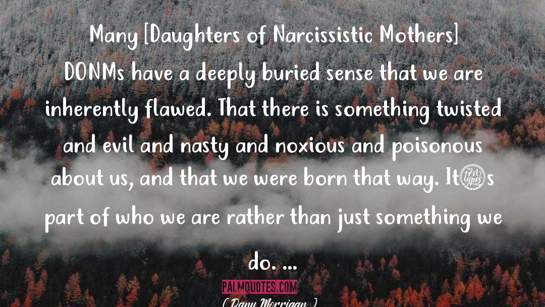 Danu Morrigan Quotes: Many [Daughters of Narcissistic Mothers]