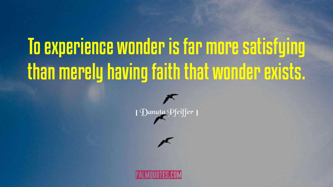 Danuta Pfeiffer Quotes: To experience wonder is far
