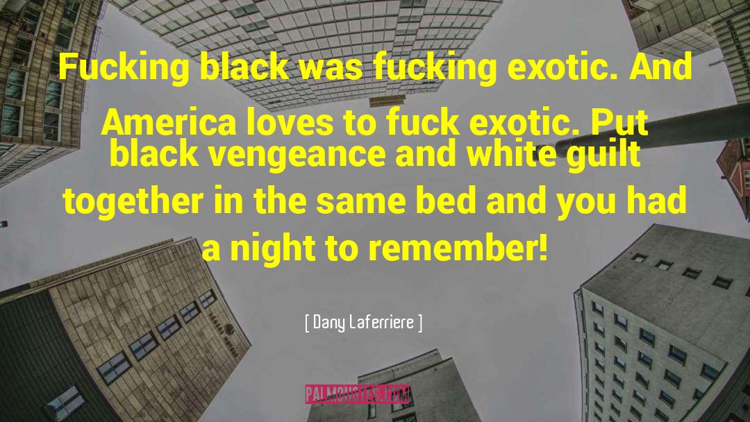 Dany Laferriere Quotes: Fucking black was fucking exotic.