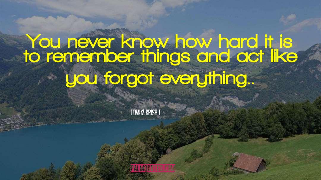 Danya Krish Quotes: You never know how hard