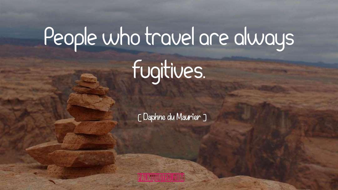 Daphne Du Maurier Quotes: People who travel are always