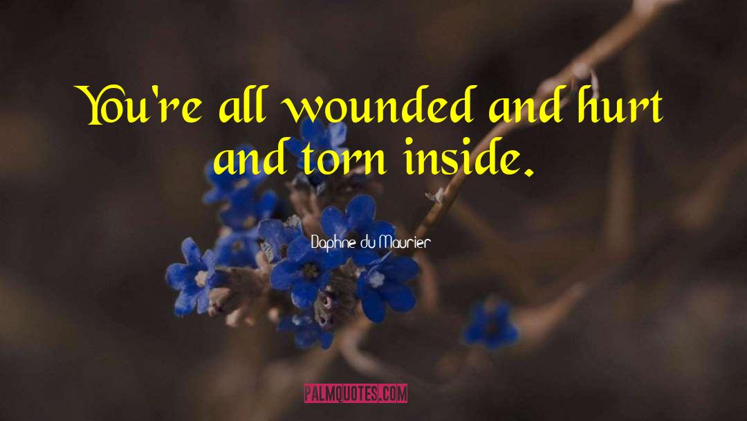 Daphne Du Maurier Quotes: You're all wounded and hurt