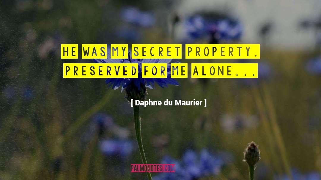 Daphne Du Maurier Quotes: He was my secret property.