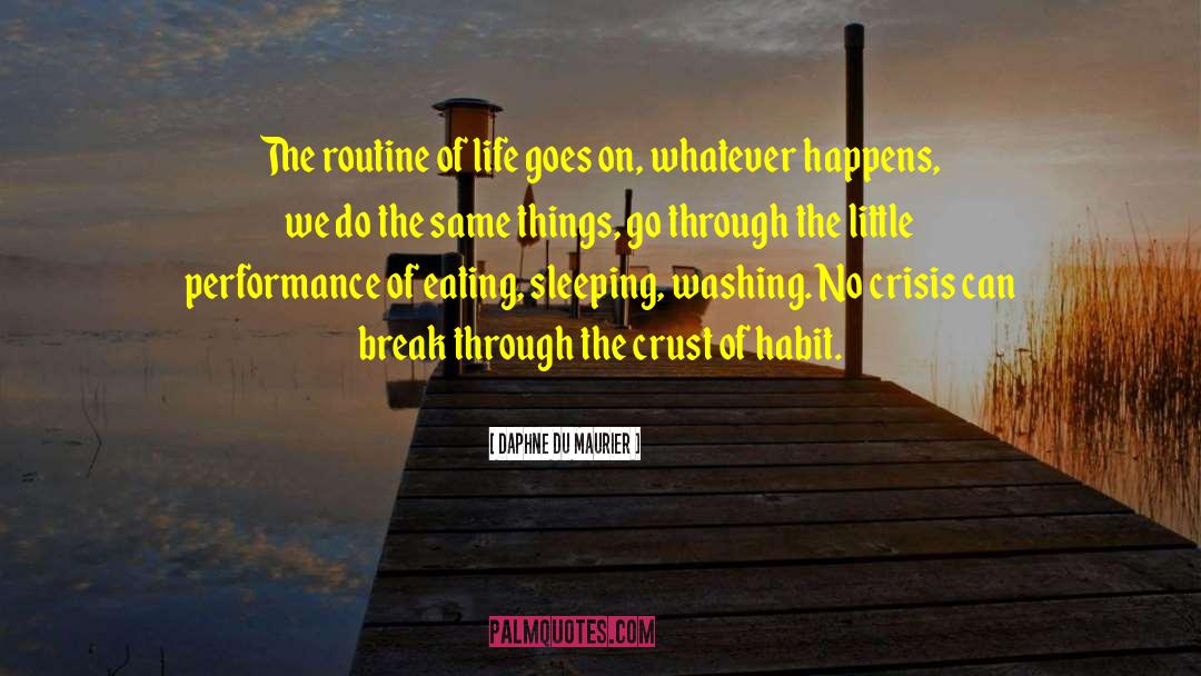 Daphne Du Maurier Quotes: The routine of life goes