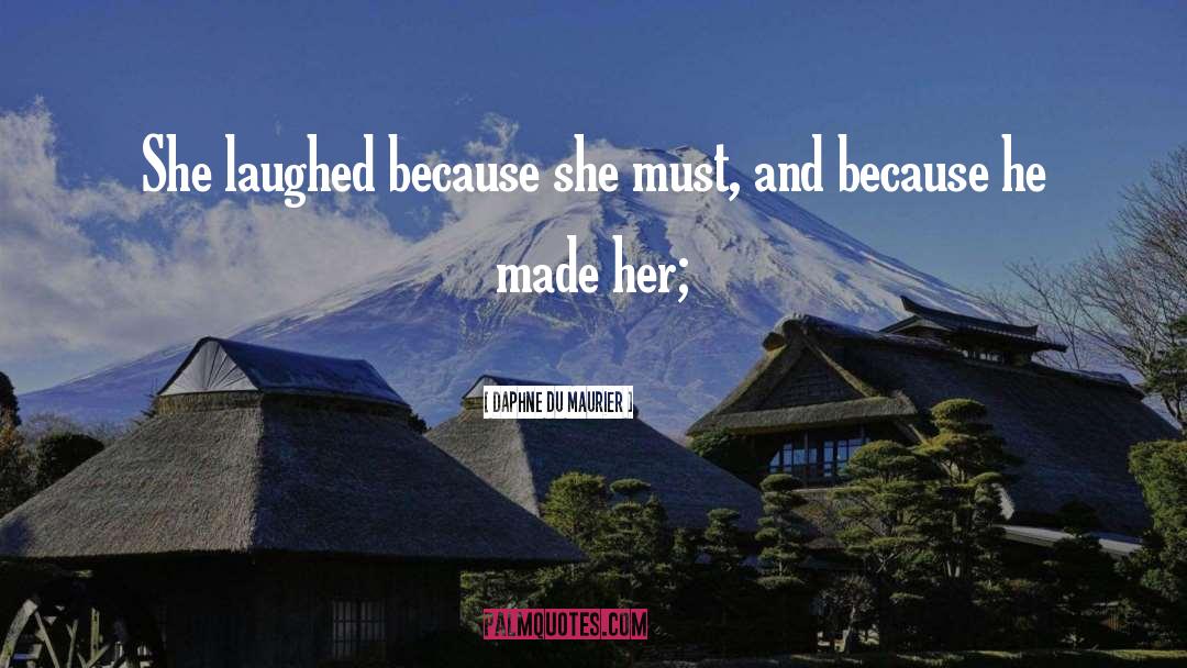 Daphne Du Maurier Quotes: She laughed because she must,
