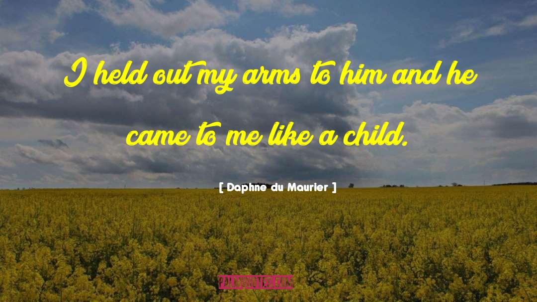 Daphne Du Maurier Quotes: I held out my arms