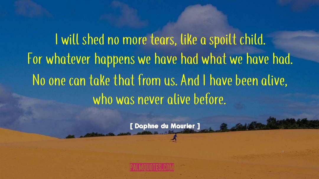 Daphne Du Maurier Quotes: I will shed no more