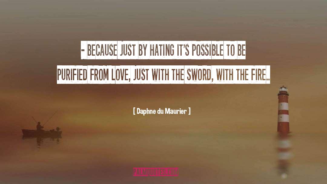 Daphne Du Maurier Quotes: - because just by hating