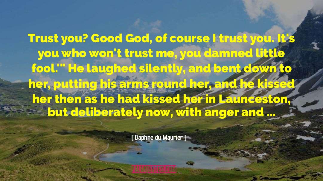 Daphne Du Maurier Quotes: Trust you? Good God, of
