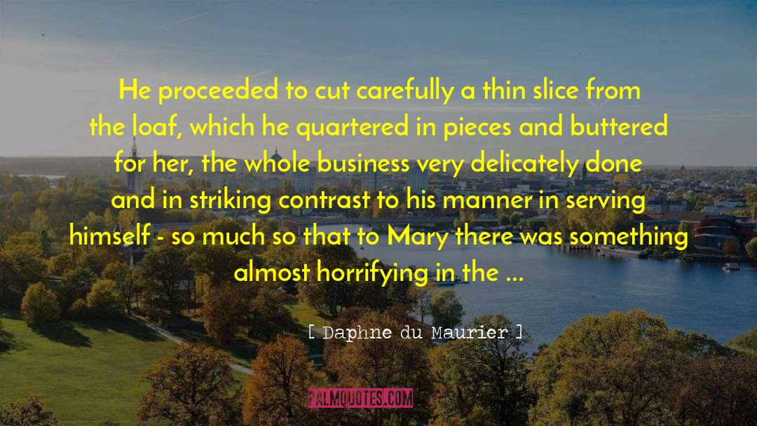 Daphne Du Maurier Quotes: He proceeded to cut carefully