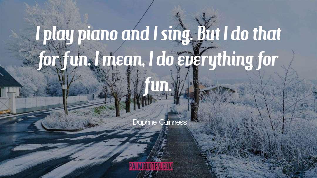 Daphne Guinness Quotes: I play piano and I
