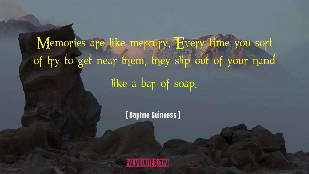 Daphne Guinness Quotes: Memories are like mercury. Every