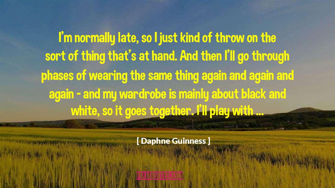 Daphne Guinness Quotes: I'm normally late, so I