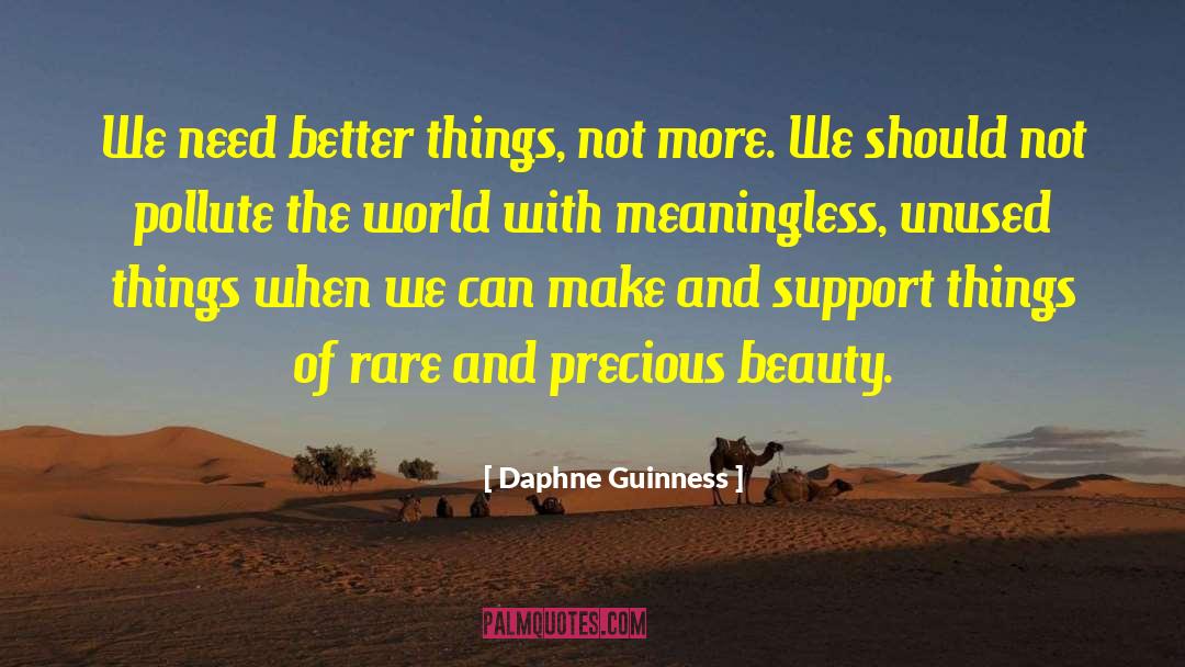 Daphne Guinness Quotes: We need better things, not