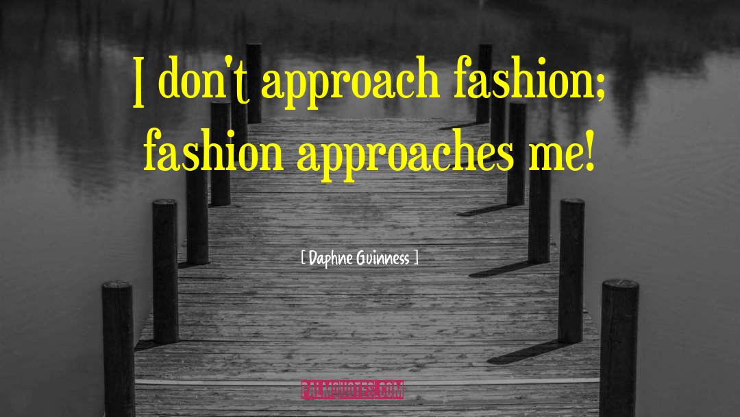 Daphne Guinness Quotes: I don't approach fashion; fashion