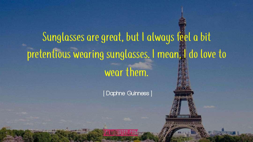 Daphne Guinness Quotes: Sunglasses are great, but I