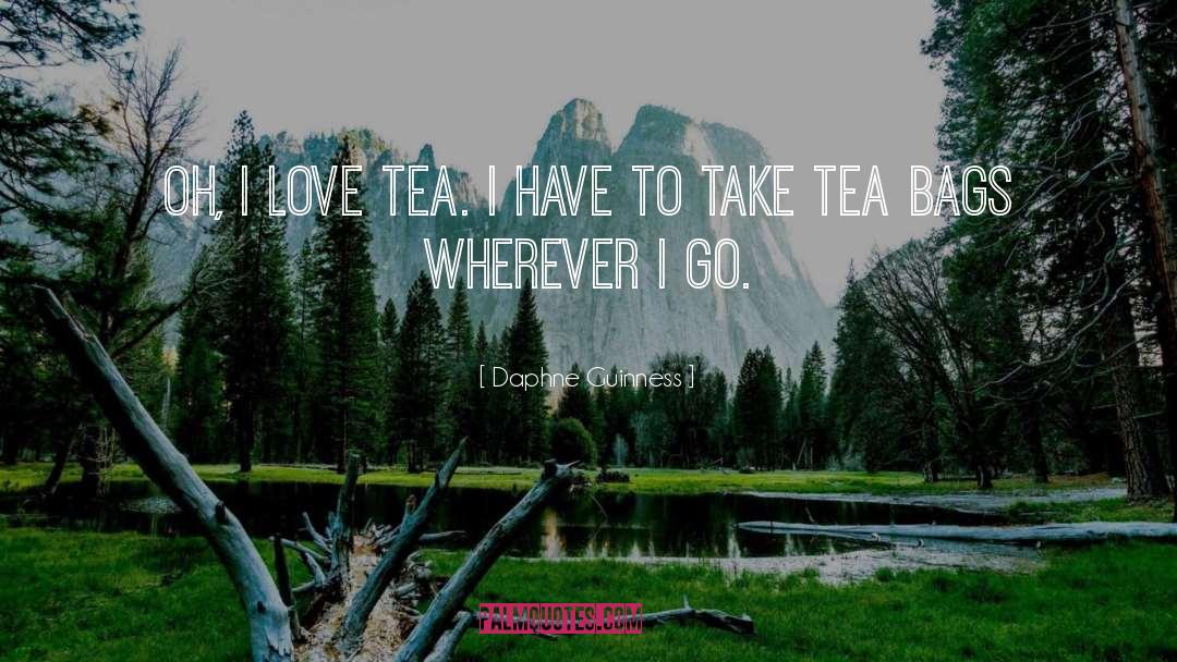 Daphne Guinness Quotes: Oh, I love tea. I