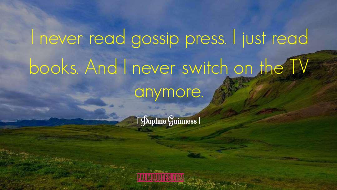 Daphne Guinness Quotes: I never read gossip press.