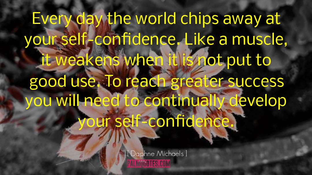 Daphne Michaels Quotes: Every day the world chips