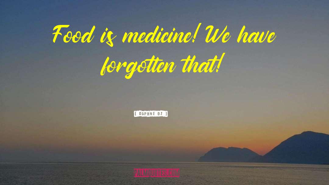 Daphne Oz Quotes: Food is medicine! We have