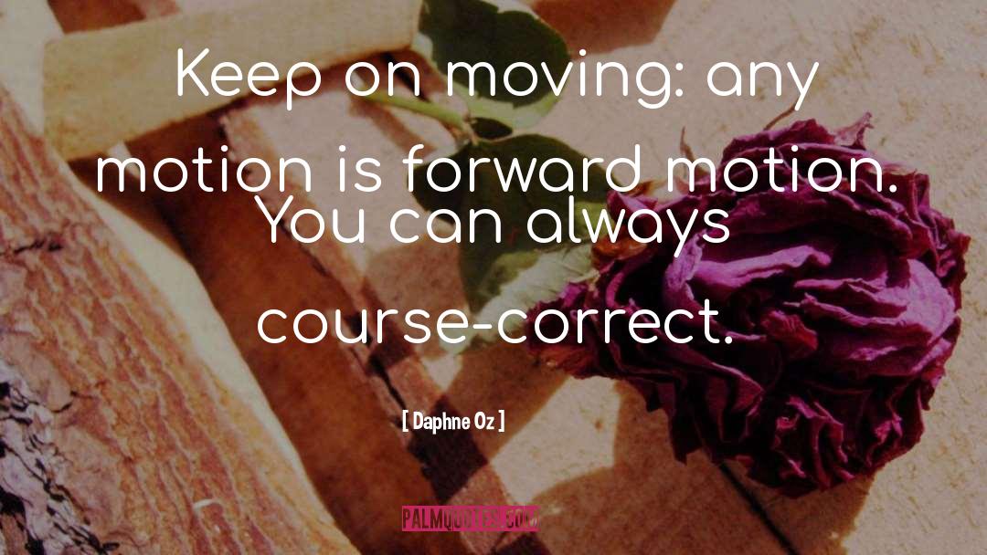 Daphne Oz Quotes: Keep on moving: any motion