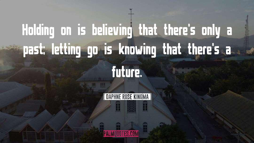 Daphne Rose Kingma Quotes: Holding on is believing that